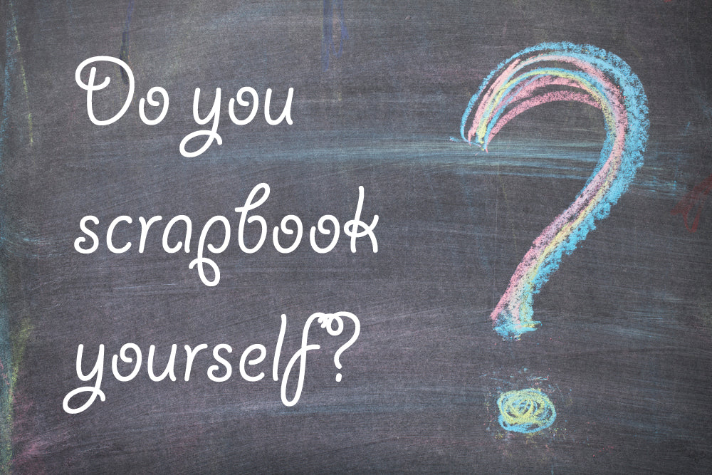 Do you scrapbook yourself?