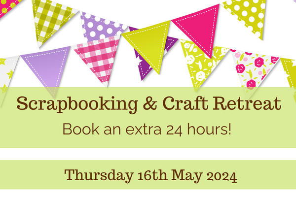 Extra 24 hours - 16th May 2024 Craft retreat